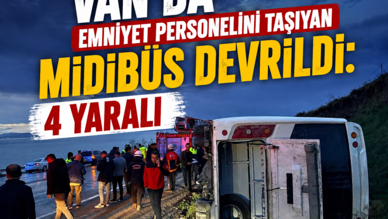  Van’da Emniyet Mensuplarını Taşıyan Midibüs Devrildi: 4 Yaralı